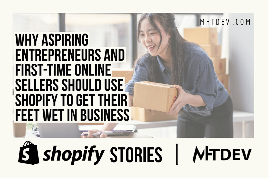 Why Aspiring Entrepreneurs and First-Time Online Sellers Should Use Shopify to Get Their Feet Wet in Business
