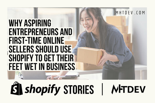 Why Aspiring Entrepreneurs and First-Time Online Sellers Should Use Shopify to Get Their Feet Wet in Business